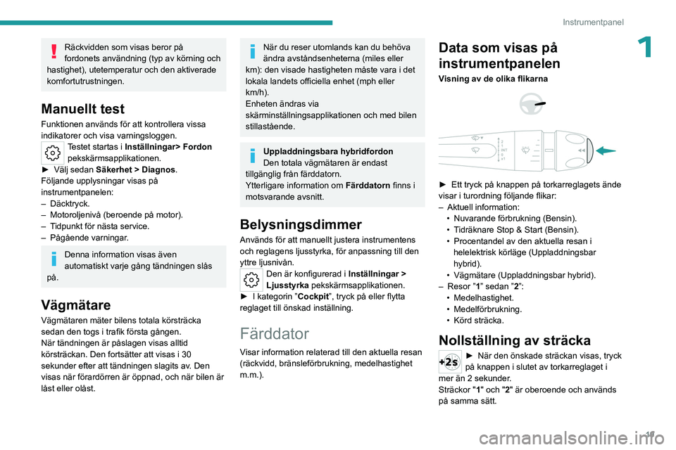 PEUGEOT 408 2023 Bruksanvisningar (in Swedish) 19
Instrumentpanel
1Räckvidden som visas beror på
fordonets användning (typ av körning och
hastighet), utetemperatur och den aktiverade
komfortutrustningen.
Manuellt test
Funktionen används f PEUGEOT 408 2023 Bruksanvisningar (in Swedish) 19
Instrumentpanel
1Räckvidden som visas beror på
fordonets användning (typ av körning och
hastighet), utetemperatur och den aktiverade
komfortutrustningen.
Manuellt test
Funktionen används f