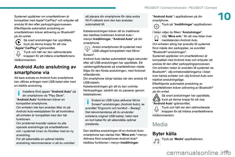 PEUGEOT 408 2023  Bruksanvisningar (in Swedish) 199
PEUGEOT i-Connect Advanced - PEUGEOT i-Connect
10Systemet upptäcker om smarttelefonen är 
kompatibel  med Apple® CarPlay® och erbjuder att 
ansluta till den efter parkopplingsprocessen.
Efterf PEUGEOT 408 2023  Bruksanvisningar (in Swedish) 199
PEUGEOT i-Connect Advanced - PEUGEOT i-Connect
10Systemet upptäcker om smarttelefonen är 
kompatibel  med Apple® CarPlay® och erbjuder att 
ansluta till den efter parkopplingsprocessen.
Efterf