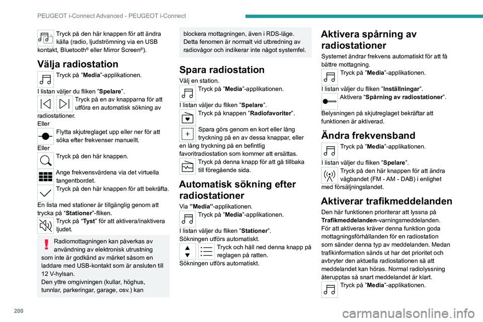 PEUGEOT 408 2023  Bruksanvisningar (in Swedish) 200
PEUGEOT i-Connect Advanced - PEUGEOT i-Connect
Tryck på den här knappen för att ändra källa (radio, ljudströmning via en USB 
kontakt, Bluetooth
® eller Mirror Screen®).
Välja radiostatio PEUGEOT 408 2023  Bruksanvisningar (in Swedish) 200
PEUGEOT i-Connect Advanced - PEUGEOT i-Connect
Tryck på den här knappen för att ändra källa (radio, ljudströmning via en USB 
kontakt, Bluetooth
® eller Mirror Screen®).
Välja radiostatio