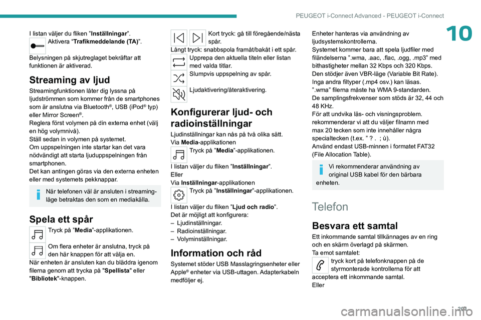 PEUGEOT 408 2023  Bruksanvisningar (in Swedish) 201
PEUGEOT i-Connect Advanced - PEUGEOT i-Connect
10I listan väljer du fliken ”Inställningar”.Aktivera “Trafikmeddelande (TA)”. 
Belysningen på skjutreglaget bekräftar att 
funktionen är PEUGEOT 408 2023  Bruksanvisningar (in Swedish) 201
PEUGEOT i-Connect Advanced - PEUGEOT i-Connect
10I listan väljer du fliken ”Inställningar”.Aktivera “Trafikmeddelande (TA)”. 
Belysningen på skjutreglaget bekräftar att 
funktionen är