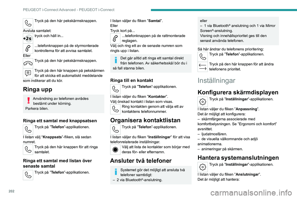 PEUGEOT 408 2023  Bruksanvisningar (in Swedish) 202
PEUGEOT i-Connect Advanced - PEUGEOT i-Connect
Tryck på den här pekskärmsknappen. 
Avsluta samtalet:
tryck och håll in... 
...telefonknappen på de styrmonterade 
kontrollerna för att avvisa  PEUGEOT 408 2023  Bruksanvisningar (in Swedish) 202
PEUGEOT i-Connect Advanced - PEUGEOT i-Connect
Tryck på den här pekskärmsknappen. 
Avsluta samtalet:
tryck och håll in... 
...telefonknappen på de styrmonterade 
kontrollerna för att avvisa