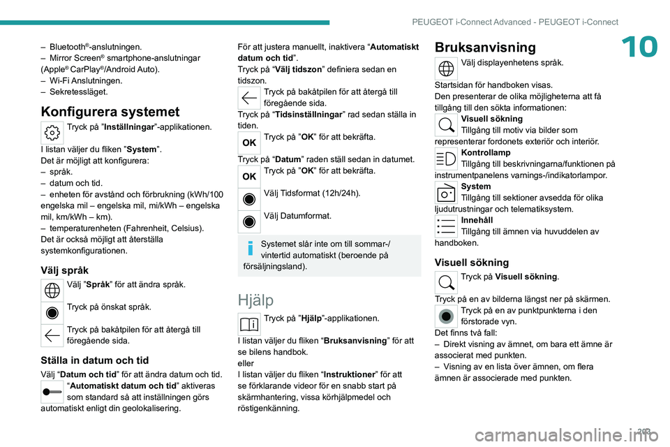 PEUGEOT 408 2023  Bruksanvisningar (in Swedish) 203
PEUGEOT i-Connect Advanced - PEUGEOT i-Connect
10– Bluetooth®-anslutningen.
–
 Mirror Screen® smartphone-anslutningar 
(Apple® CarPlay®/Android Auto).
–
 Wi-Fi Anslutningen.
–
 
Sekret PEUGEOT 408 2023  Bruksanvisningar (in Swedish) 203
PEUGEOT i-Connect Advanced - PEUGEOT i-Connect
10– Bluetooth®-anslutningen.
–
 Mirror Screen® smartphone-anslutningar 
(Apple® CarPlay®/Android Auto).
–
 Wi-Fi Anslutningen.
–
 
Sekret