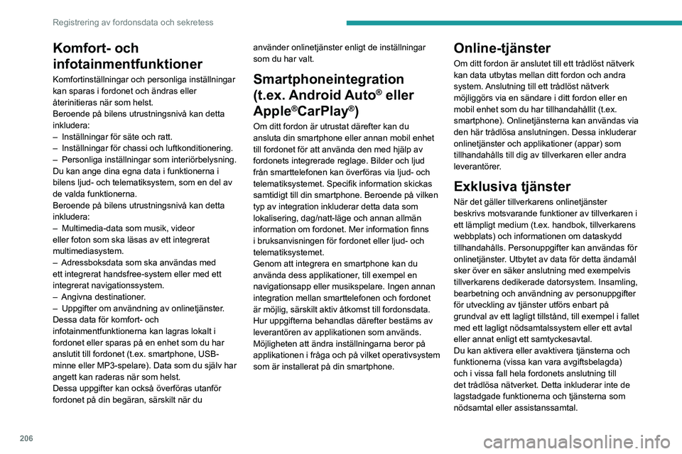 PEUGEOT 408 2023  Bruksanvisningar (in Swedish) 206
Registrering av fordonsdata och sekretess
Komfort- och 
infotainmentfunktioner
Komfortinställningar och personliga inställningar 
kan sparas i fordonet och ändras eller 
återinitieras när som PEUGEOT 408 2023  Bruksanvisningar (in Swedish) 206
Registrering av fordonsdata och sekretess
Komfort- och 
infotainmentfunktioner
Komfortinställningar och personliga inställningar 
kan sparas i fordonet och ändras eller 
återinitieras när som