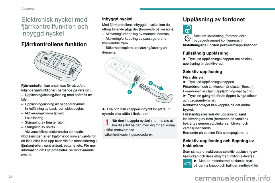 PEUGEOT 408 2023 Bruksanvisningar (in Swedish) 24
Åtkomst
Elektronisk nyckel med
fjärrkontrollfunktion och
inbyggd nyckel
Fjärrkontrollens funktion
Fjärrkontrollen kan användas för att utföra
följande fjärrfunktioner (beroende på v PEUGEOT 408 2023 Bruksanvisningar (in Swedish) 24
Åtkomst
Elektronisk nyckel med
fjärrkontrollfunktion och
inbyggd nyckel
Fjärrkontrollens funktion
Fjärrkontrollen kan användas för att utföra
följande fjärrfunktioner (beroende på v