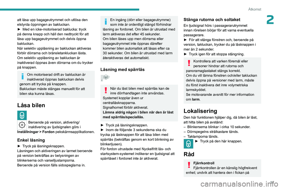PEUGEOT 408 2023 Bruksanvisningar (in Swedish) 25
Åtkomst
2att låsa upp bagageutrymmet och utlösa den
elstyrda öppningen av bakluckan.
►
Med en icke-motoriserad baklucka: tryck
på denna knapp och håll den nedtryckt för att
låsa upp b PEUGEOT 408 2023 Bruksanvisningar (in Swedish) 25
Åtkomst
2att låsa upp bagageutrymmet och utlösa den
elstyrda öppningen av bakluckan.
►
Med en icke-motoriserad baklucka: tryck
på denna knapp och håll den nedtryckt för att
låsa upp b