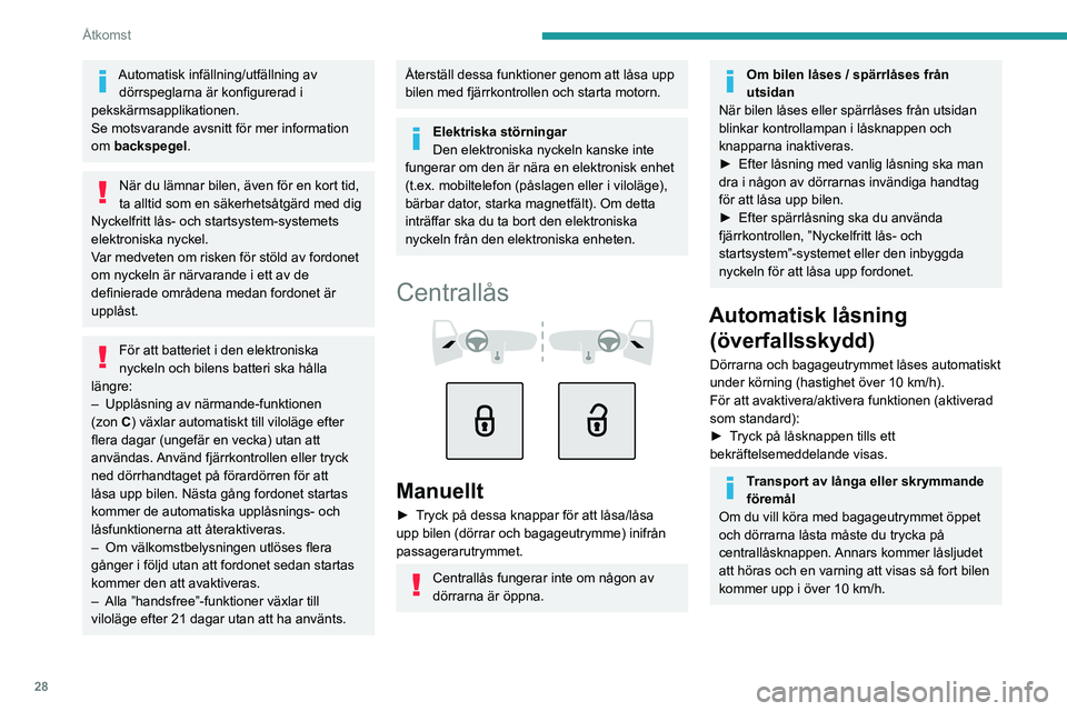 PEUGEOT 408 2023 Bruksanvisningar (in Swedish) 28
Åtkomst
Automatisk infällning/utfällning av dörrspeglarna är konfigurerad i
pekskärmsapplikationen.
Se motsvarande avsnitt för mer information
om backspegel.
När du lämnar bilen, även f PEUGEOT 408 2023 Bruksanvisningar (in Swedish) 28
Åtkomst
Automatisk infällning/utfällning av dörrspeglarna är konfigurerad i
pekskärmsapplikationen.
Se motsvarande avsnitt för mer information
om backspegel.
När du lämnar bilen, även f