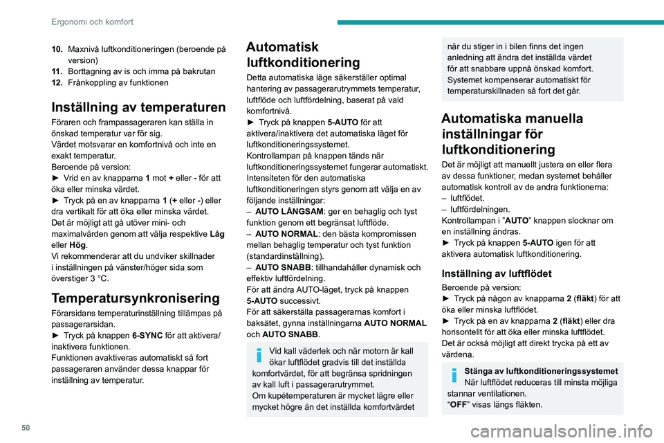 PEUGEOT 408 2023 Bruksanvisningar (in Swedish) 50
Ergonomi och komfort
10.Maxnivå luftkonditioneringen (beroende på
version)
11 . Borttagning av is och imma på bakrutan
12. Frånkoppling av funktionen
Inställning av temperaturen
Föraren och PEUGEOT 408 2023 Bruksanvisningar (in Swedish) 50
Ergonomi och komfort
10.Maxnivå luftkonditioneringen (beroende på
version)
11 . Borttagning av is och imma på bakrutan
12. Frånkoppling av funktionen
Inställning av temperaturen
Föraren och