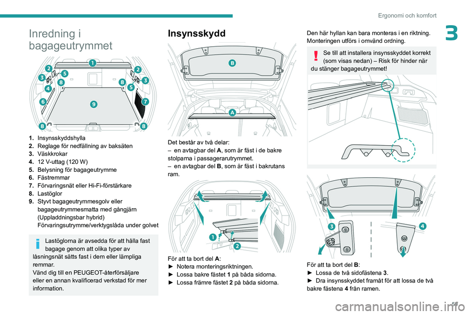 PEUGEOT 408 2023  Bruksanvisningar (in Swedish) 59
Ergonomi och komfort
3Inredning i 
bagageutrymmet
 
 
1.Insynsskyddshylla 
2. Reglage för nedfällning av baksäten
3. Väskkrokar
4. 12 V-uttag (120 W)
5. Belysning för bagageutrymme
6. Fästrem