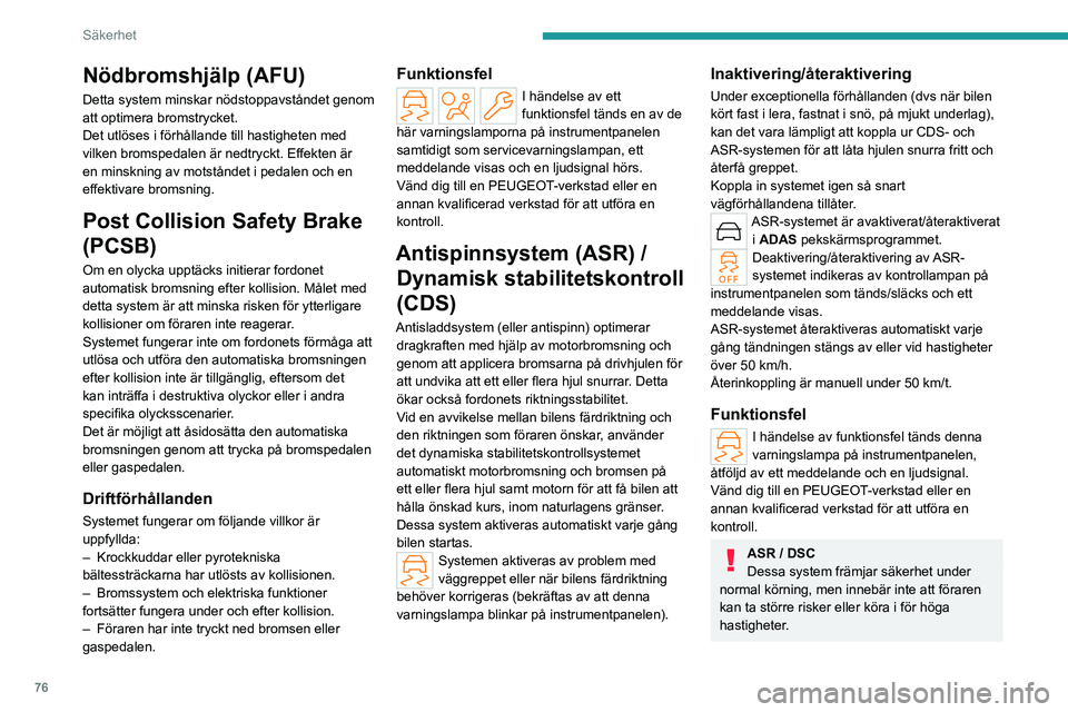 PEUGEOT 408 2023 Bruksanvisningar (in Swedish) 76
Säkerhet
Nödbromshjälp (AFU)
Detta system minskar nödstoppavståndet genom
att optimera bromstrycket.
Det utlöses i förhållande till hastigheten med
vilken bromspedalen är nedtryckt. Effe PEUGEOT 408 2023 Bruksanvisningar (in Swedish) 76
Säkerhet
Nödbromshjälp (AFU)
Detta system minskar nödstoppavståndet genom
att optimera bromstrycket.
Det utlöses i förhållande till hastigheten med
vilken bromspedalen är nedtryckt. Effe