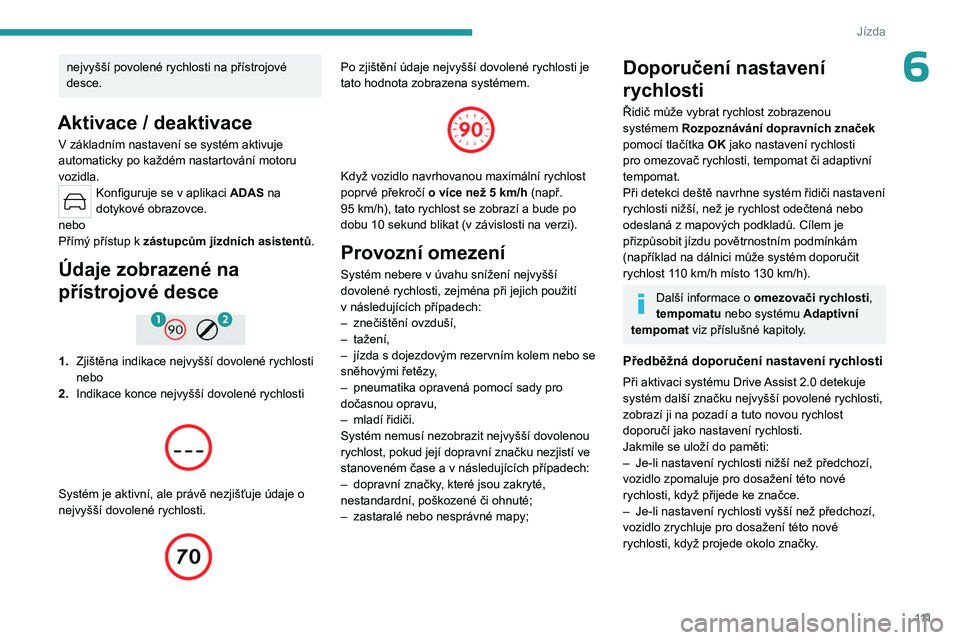 PEUGEOT 408 2023 Návod na použití (in Czech) 111
Jízda
6nejvyšší povolené rychlosti na přístrojové
desce.
Aktivace / deaktivace
V základním nastavení se systém aktivuje
automaticky po každém nastartování motoru
vozidla.
Konfig PEUGEOT 408 2023 Návod na použití (in Czech) 111
Jízda
6nejvyšší povolené rychlosti na přístrojové
desce.
Aktivace / deaktivace
V základním nastavení se systém aktivuje
automaticky po každém nastartování motoru
vozidla.
Konfig