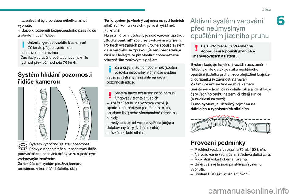 PEUGEOT 408 2023 Návod na použití (in Czech) 133
Jízda
6– zapalování bylo po dobu několika minut
vypnuté;
–
došlo k
rozepnutí bezpečnostního pásu řidiče
a otevření dveří řidiče.
Jakmile rychlost vozidla klesne pod
7 PEUGEOT 408 2023 Návod na použití (in Czech) 133
Jízda
6– zapalování bylo po dobu několika minut
vypnuté;
–
došlo k
rozepnutí bezpečnostního pásu řidiče
a otevření dveří řidiče.
Jakmile rychlost vozidla klesne pod
7