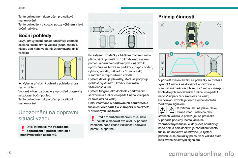 PEUGEOT 408 2023 Návod na použití (in Czech) 142
Jízda
Tento pohled není doporučen pro celkové
manévrování.
Tento pohled je k dispozici pouze výběrem v levé
boční nabídce.
Boční pohledy
Levý / pravý boční pohled umožňuj PEUGEOT 408 2023 Návod na použití (in Czech) 142
Jízda
Tento pohled není doporučen pro celkové
manévrování.
Tento pohled je k dispozici pouze výběrem v levé
boční nabídce.
Boční pohledy
Levý / pravý boční pohled umožňuj
