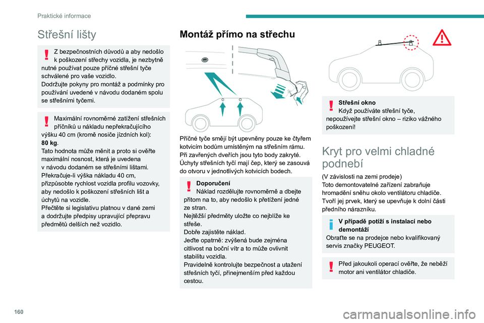 PEUGEOT 408 2023 Návod na použití (in Czech) 160
Praktické informace
Střešní lišty
Z bezpečnostních důvodů a aby nedošlo
k poškození střechy vozidla, je nezbytně
nutné používat pouze příčné střešní tyče
schválené pr PEUGEOT 408 2023 Návod na použití (in Czech) 160
Praktické informace
Střešní lišty
Z bezpečnostních důvodů a aby nedošlo
k poškození střechy vozidla, je nezbytně
nutné používat pouze příčné střešní tyče
schválené pr