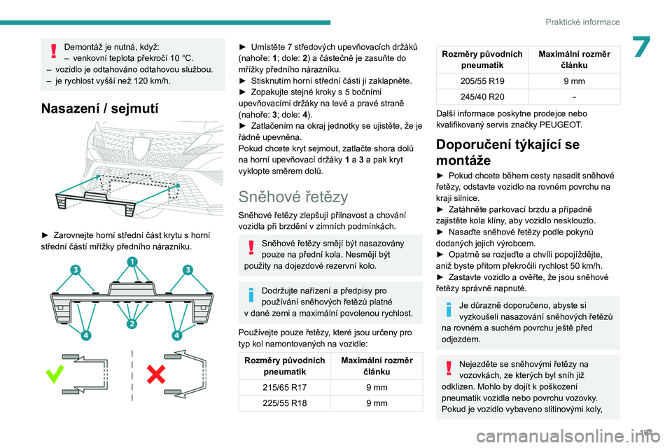 PEUGEOT 408 2023 Návod na použití (in Czech) 161
Praktické informace
7Demontáž je nutná, když:
– venkovní teplota překročí 10 °C.
–
vozidlo je odtahováno odtahovou službou.
–
je rychlost vyšší než 120
km/h.
Nasaze PEUGEOT 408 2023 Návod na použití (in Czech) 161
Praktické informace
7Demontáž je nutná, když:
– venkovní teplota překročí 10 °C.
–
vozidlo je odtahováno odtahovou službou.
–
je rychlost vyšší než 120
km/h.
Nasaze