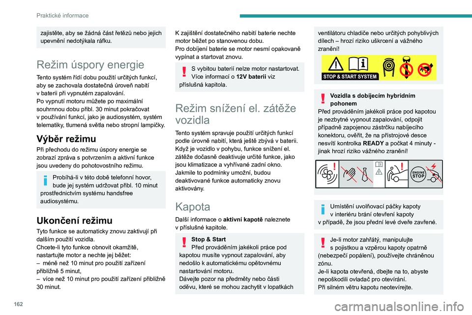 PEUGEOT 408 2023 Návod na použití (in Czech) 162
Praktické informace
zajistěte, aby se žádná část řetězů nebo jejich
upevnění nedotýkala ráfku.
Režim úspory energie
Tento systém řídí dobu použití určitých funkcí,
aby s PEUGEOT 408 2023 Návod na použití (in Czech) 162
Praktické informace
zajistěte, aby se žádná část řetězů nebo jejich
upevnění nedotýkala ráfku.
Režim úspory energie
Tento systém řídí dobu použití určitých funkcí,
aby s
