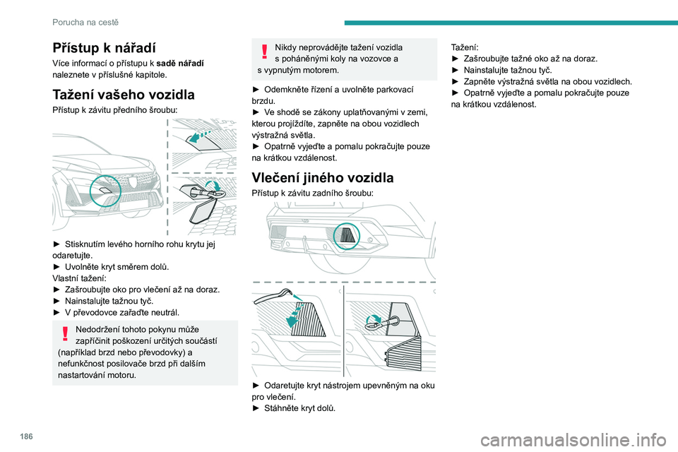 PEUGEOT 408 2023 Návod na použití (in Czech) 186
Porucha na cestě
Přístup k nářadí
Více informací o přístupu k sadě nářadí
naleznete v příslušné kapitole.
Tažení vašeho vozidla
Přístup k závitu předního šroubu:
PEUGEOT 408 2023 Návod na použití (in Czech) 186
Porucha na cestě
Přístup k nářadí
Více informací o přístupu k sadě nářadí
naleznete v příslušné kapitole.
Tažení vašeho vozidla
Přístup k závitu předního šroubu: