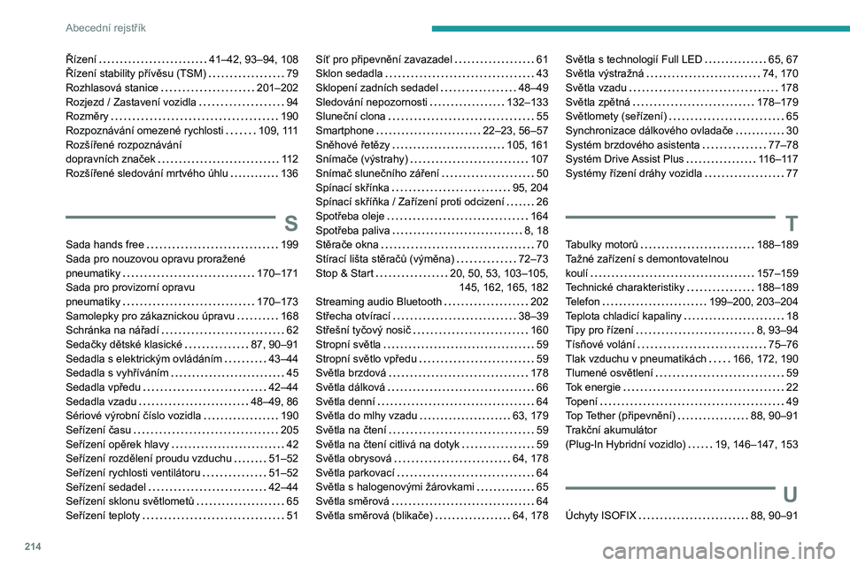 PEUGEOT 408 2023 Návod na použití (in Czech) 214
Abecední rejstřík
Řízení 41–42, 93–94, 108
Řízení stability přívěsu (TSM)
79
Rozhlasová stanice
201–202
Rozjezd / Zastavení vozidla
94
Rozměry
190
Rozpoz PEUGEOT 408 2023 Návod na použití (in Czech) 214
Abecední rejstřík
Řízení 41–42, 93–94, 108
Řízení stability přívěsu (TSM)
79
Rozhlasová stanice
201–202
Rozjezd / Zastavení vozidla
94
Rozměry
190
Rozpoz