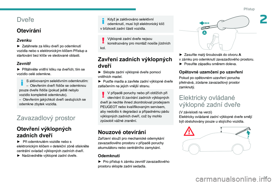 PEUGEOT 408 2023 Návod na použití (in Czech) 31
Přístup
2Dveře
Otevírání
Zvenku
► Zatáhnete za kliku dveří po odemknutí
vozidla nebo s elektronickým klíčem Přístup a
startování bez klíče ve sledované oblasti.
Zevnitř
PEUGEOT 408 2023 Návod na použití (in Czech) 31
Přístup
2Dveře
Otevírání
Zvenku
► Zatáhnete za kliku dveří po odemknutí
vozidla nebo s elektronickým klíčem Přístup a
startování bez klíče ve sledované oblasti.
Zevnitř