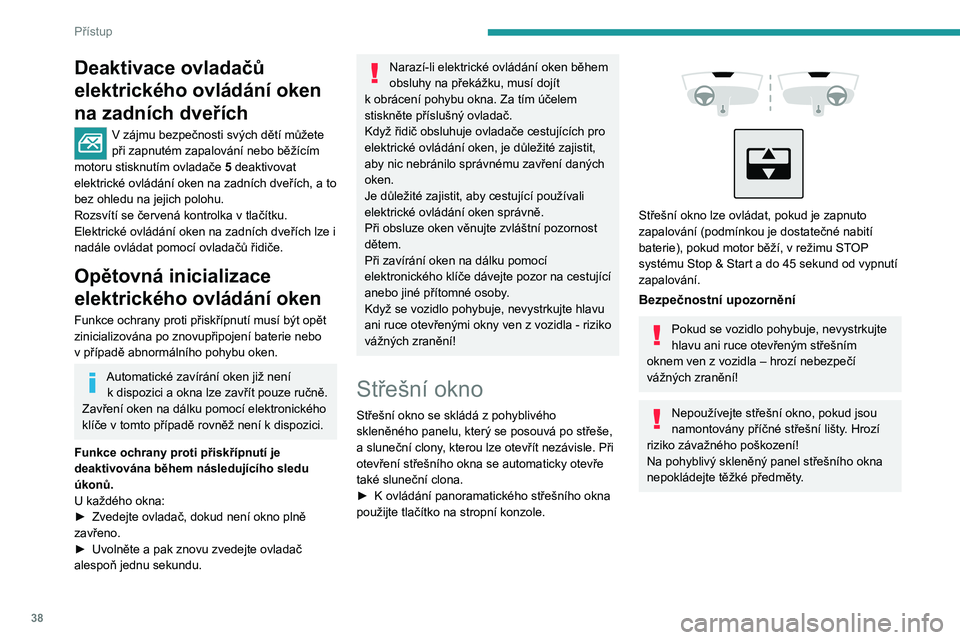 PEUGEOT 408 2023 Návod na použití (in Czech) 38
Přístup
Deaktivace ovladačů
elektrického ovládání oken
na zadních dveřích
V zájmu bezpečnosti svých dětí můžete
při zapnutém zapalování nebo běžícím
motoru stisknutím PEUGEOT 408 2023 Návod na použití (in Czech) 38
Přístup
Deaktivace ovladačů
elektrického ovládání oken
na zadních dveřích
V zájmu bezpečnosti svých dětí můžete
při zapnutém zapalování nebo běžícím
motoru stisknutím