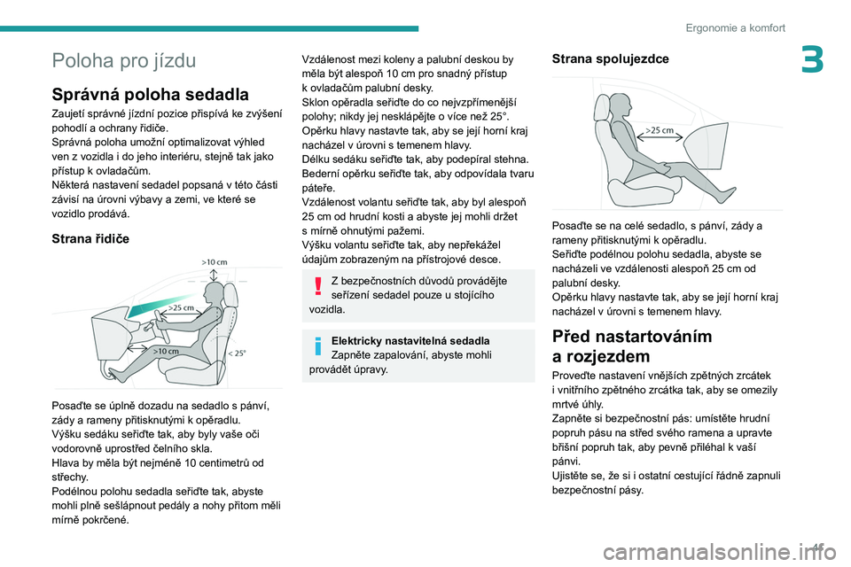 PEUGEOT 408 2023 Návod na použití (in Czech) 41
Ergonomie a komfort
3Poloha pro jízdu
Správná poloha sedadla
Zaujetí správné jízdní pozice přispívá ke zvýšení
pohodlí a ochrany řidiče.
Správná poloha umožní optimalizovat v PEUGEOT 408 2023 Návod na použití (in Czech) 41
Ergonomie a komfort
3Poloha pro jízdu
Správná poloha sedadla
Zaujetí správné jízdní pozice přispívá ke zvýšení
pohodlí a ochrany řidiče.
Správná poloha umožní optimalizovat v