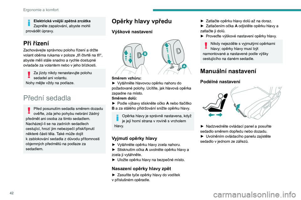 PEUGEOT 408 2023 Návod na použití (in Czech) 42
Ergonomie a komfort
Elektrická vnější zpětná zrcátka
Zapněte zapalování, abyste mohli
provádět úpravy.
Při řízení
Zachovávejte správnou polohu řízení a držte
volant oběma PEUGEOT 408 2023 Návod na použití (in Czech) 42
Ergonomie a komfort
Elektrická vnější zpětná zrcátka
Zapněte zapalování, abyste mohli
provádět úpravy.
Při řízení
Zachovávejte správnou polohu řízení a držte
volant oběma