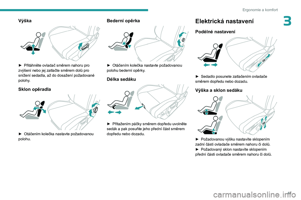 PEUGEOT 408 2023 Návod na použití (in Czech) 43
Ergonomie a komfort
3Výška
► Přitáhněte ovladač směrem nahoru pro
zvýšení nebo jej zatlačte směrem dolů pro
snížení sedadla, až do dosažení požadované
polohy
.
Sklon op PEUGEOT 408 2023 Návod na použití (in Czech) 43
Ergonomie a komfort
3Výška
► Přitáhněte ovladač směrem nahoru pro
zvýšení nebo jej zatlačte směrem dolů pro
snížení sedadla, až do dosažení požadované
polohy
.
Sklon op