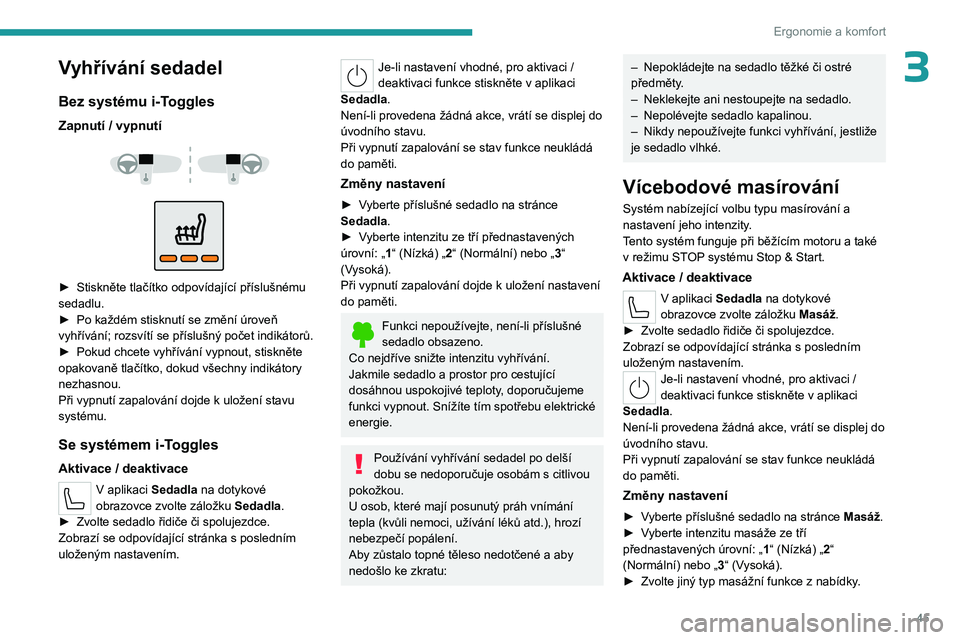 PEUGEOT 408 2023 Návod na použití (in Czech) 45
Ergonomie a komfort
3Vyhřívání sedadel
Bez systému i-Toggles
Zapnutí / vypnutí
► Stiskněte tlačítko odpovídající příslušnému
sedadlu.
►
Po každém stisknutí se změ PEUGEOT 408 2023 Návod na použití (in Czech) 45
Ergonomie a komfort
3Vyhřívání sedadel
Bez systému i-Toggles
Zapnutí / vypnutí
► Stiskněte tlačítko odpovídající příslušnému
sedadlu.
►
Po každém stisknutí se změ