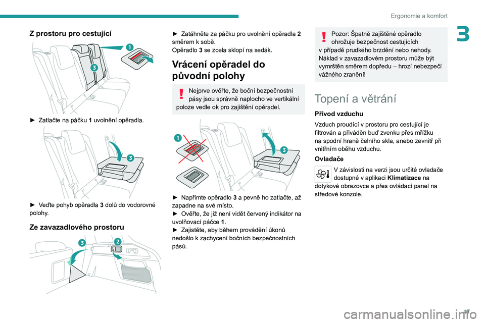 PEUGEOT 408 2023 Návod na použití (in Czech) 49
Ergonomie a komfort
3Z prostoru pro cestující
► Zatlačte na páčku 1 uvolnění opěradla.
► Veďte pohyb opěradla 3 dolů do vodorovné
polohy.
Ze zavazadlového prostoru
► Z PEUGEOT 408 2023 Návod na použití (in Czech) 49
Ergonomie a komfort
3Z prostoru pro cestující
► Zatlačte na páčku 1 uvolnění opěradla.
► Veďte pohyb opěradla 3 dolů do vodorovné
polohy.
Ze zavazadlového prostoru
► Z