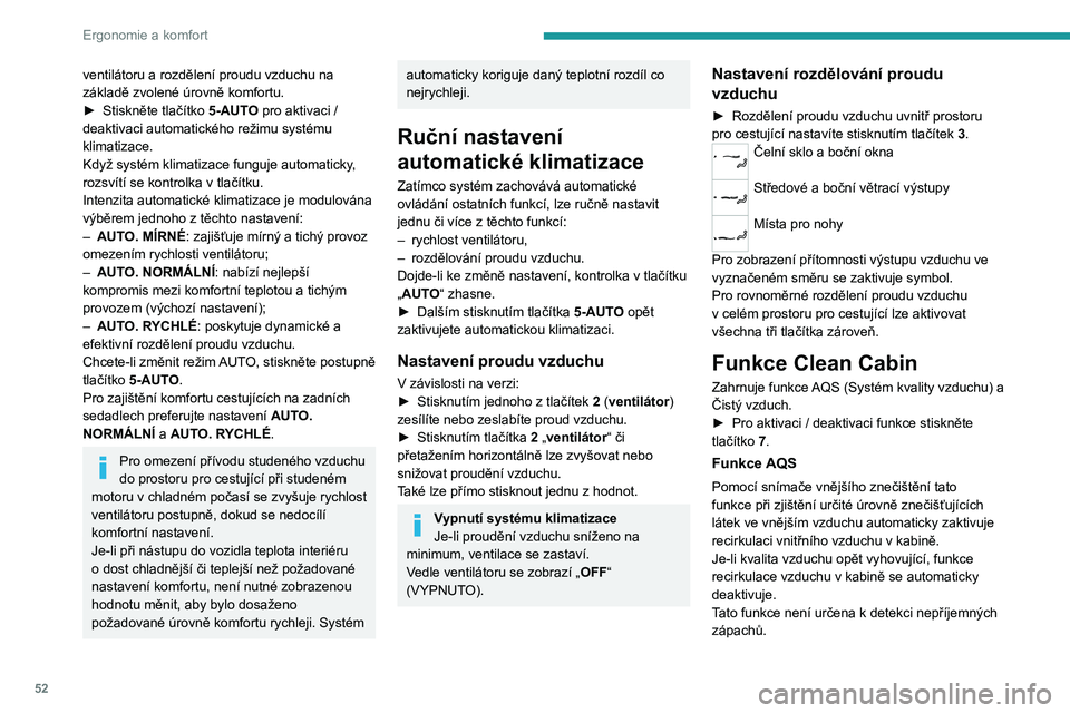 PEUGEOT 408 2023 Návod na použití (in Czech) 52
Ergonomie a komfort
ventilátoru a rozdělení proudu vzduchu na
základě zvolené úrovně komfortu.
►
Stiskněte tlačítko
5-AUTO pro aktivaci /
deaktivaci automatického režimu systém PEUGEOT 408 2023 Návod na použití (in Czech) 52
Ergonomie a komfort
ventilátoru a rozdělení proudu vzduchu na
základě zvolené úrovně komfortu.
►
Stiskněte tlačítko
5-AUTO pro aktivaci /
deaktivaci automatického režimu systém