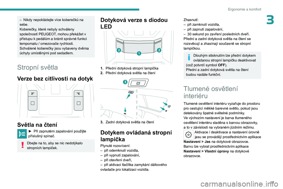 PEUGEOT 408 2023 Návod na použití (in Czech) 59
Ergonomie a komfort
3– Nikdy nepokládejte více koberečků na
sebe.
Koberečky
, které nebyly schváleny
společností PEUGEOT, mohou překážet v
přístupu k pedálům a
bránit správ PEUGEOT 408 2023 Návod na použití (in Czech) 59
Ergonomie a komfort
3– Nikdy nepokládejte více koberečků na
sebe.
Koberečky
, které nebyly schváleny
společností PEUGEOT, mohou překážet v
přístupu k pedálům a
bránit správ