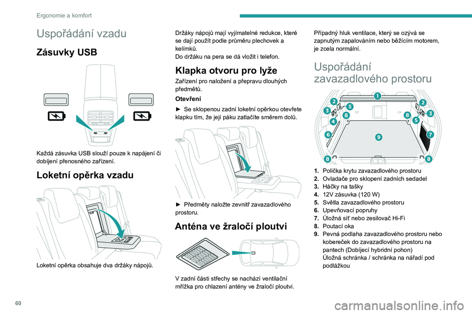 PEUGEOT 408 2023 Návod na použití (in Czech) 60
Ergonomie a komfort
Uspořádání vzadu
Zásuvky USB
Každá zásuvka USB slouží pouze k napájení či
dobíjení přenosného zařízení.
Loketní opěrka vzadu
Loketní opěrka obsahu PEUGEOT 408 2023 Návod na použití (in Czech) 60
Ergonomie a komfort
Uspořádání vzadu
Zásuvky USB
Každá zásuvka USB slouží pouze k napájení či
dobíjení přenosného zařízení.
Loketní opěrka vzadu
Loketní opěrka obsahu