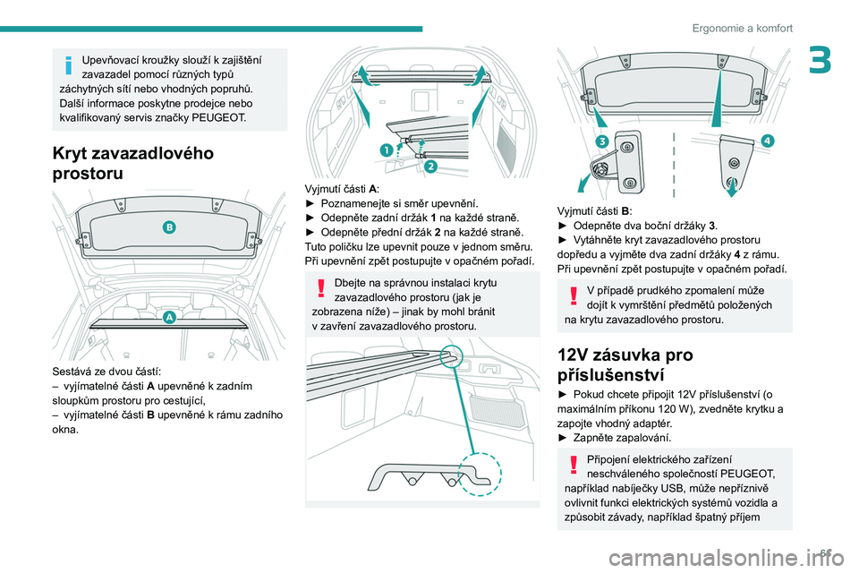 PEUGEOT 408 2023 Návod na použití (in Czech) 61
Ergonomie a komfort
3Upevňovací kroužky slouží k zajištění
zavazadel pomocí různých typů
záchytných sítí nebo vhodných popruhů.
Další informace poskytne prodejce nebo
kvalifi PEUGEOT 408 2023 Návod na použití (in Czech) 61
Ergonomie a komfort
3Upevňovací kroužky slouží k zajištění
zavazadel pomocí různých typů
záchytných sítí nebo vhodných popruhů.
Další informace poskytne prodejce nebo
kvalifi