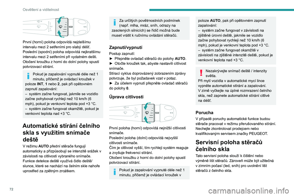 PEUGEOT 408 2023 Návod na použití (in Czech) 72
Osvětlení a viditelnost
První (horní) poloha odpovídá nejdelšímu
intervalu mezi 2 setřeními pro slabý déšť.
Poslední (spodní) poloha odpovídá nejkratšímu
intervalu mezi 2
PEUGEOT 408 2023 Návod na použití (in Czech) 72
Osvětlení a viditelnost
První (horní) poloha odpovídá nejdelšímu
intervalu mezi 2 setřeními pro slabý déšť.
Poslední (spodní) poloha odpovídá nejkratšímu
intervalu mezi 2