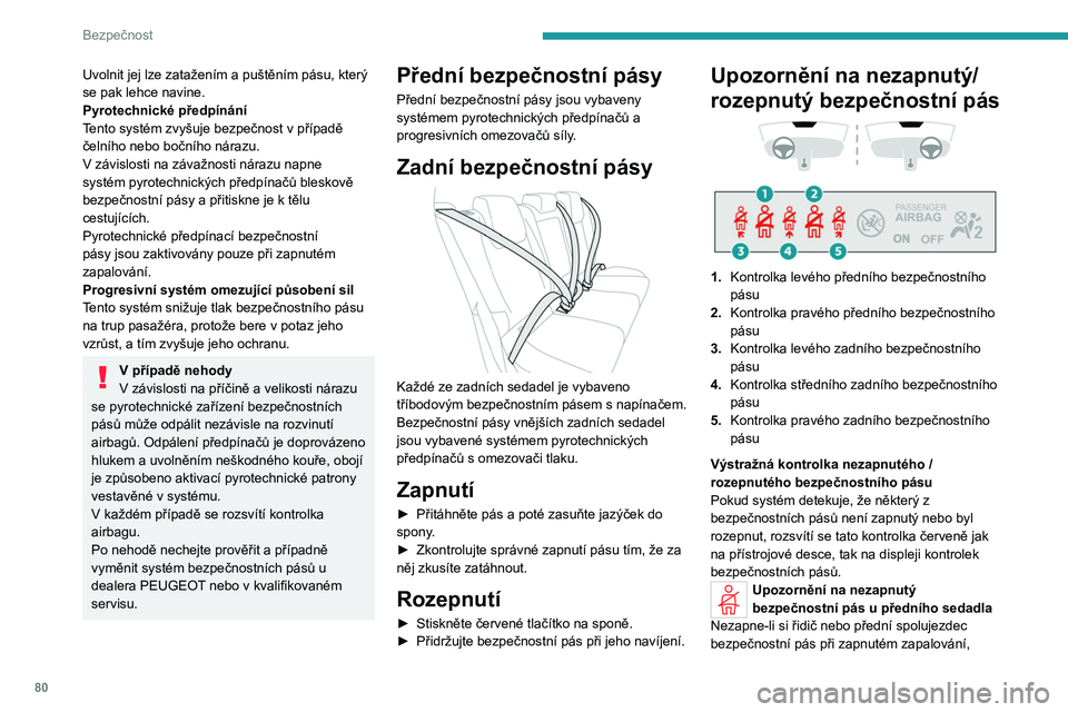 PEUGEOT 408 2023 Návod na použití (in Czech) 80
Bezpečnost
Uvolnit jej lze zatažením a puštěním pásu, který
se pak lehce navine.
Pyrotechnické předpínání
Tento systém zvyšuje bezpečnost v případě
čelního nebo bočního n PEUGEOT 408 2023 Návod na použití (in Czech) 80
Bezpečnost
Uvolnit jej lze zatažením a puštěním pásu, který
se pak lehce navine.
Pyrotechnické předpínání
Tento systém zvyšuje bezpečnost v případě
čelního nebo bočního n