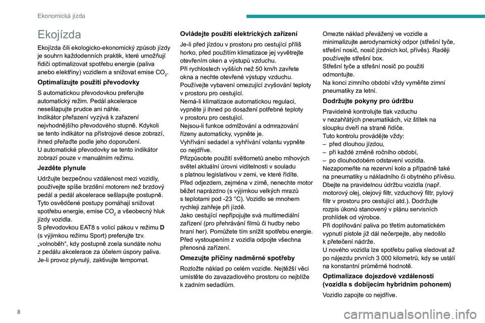 PEUGEOT 408 2023  Návod na použití (in Czech) 8
Ekonomická jízda
Ekojízda
Ekojízda čili ekologicko-ekonomický způsob jízdy 
je souhrn každodenních praktik, které umožňují 
řidiči optimalizovat spotřebu energie (paliva 
anebo elek