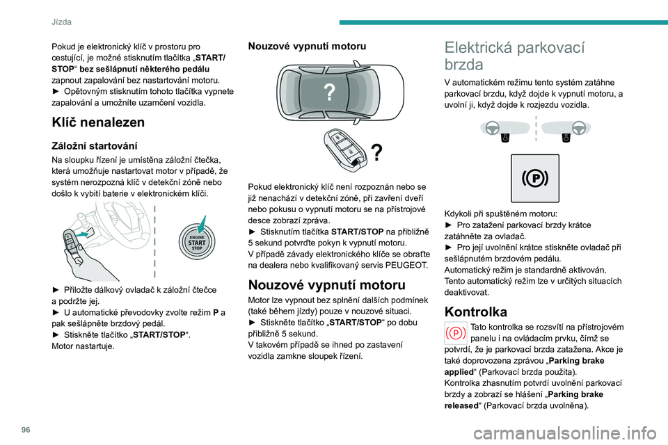 PEUGEOT 408 2023 Návod na použití (in Czech) 96
Jízda
Pokud je elektronický klíč v prostoru pro
cestující, je možné stisknutím tlačítka „START/
STOP“ bez sešlápnutí některého pedálu
zapnout zapalování bez nastartování PEUGEOT 408 2023 Návod na použití (in Czech) 96
Jízda
Pokud je elektronický klíč v prostoru pro
cestující, je možné stisknutím tlačítka „START/
STOP“ bez sešlápnutí některého pedálu
zapnout zapalování bez nastartování