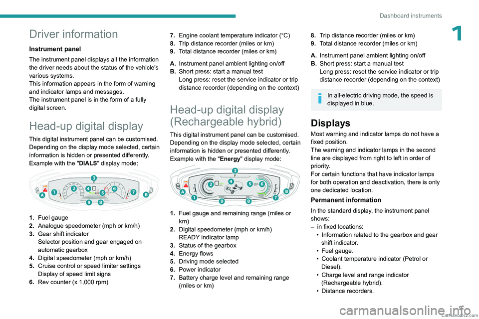 PEUGEOT 5008 2023  Owners Manual 9
Dashboard instruments
1Driver information
Instrument panel
The instrument panel displays all the information 
the driver needs about the status of the vehicle's 
various systems.
This informatio
