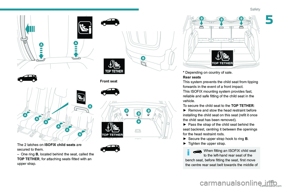 PEUGEOT 5008 2023  Owners Manual 103
Safety
5
 
 
 
 
 
The 2 latches on ISOFIX child seats  are 
secured to them.
–
 
One ring
   B, located behind the seat, called the 
TOP TETHER, for attaching seats fitted with an 
upper strap.