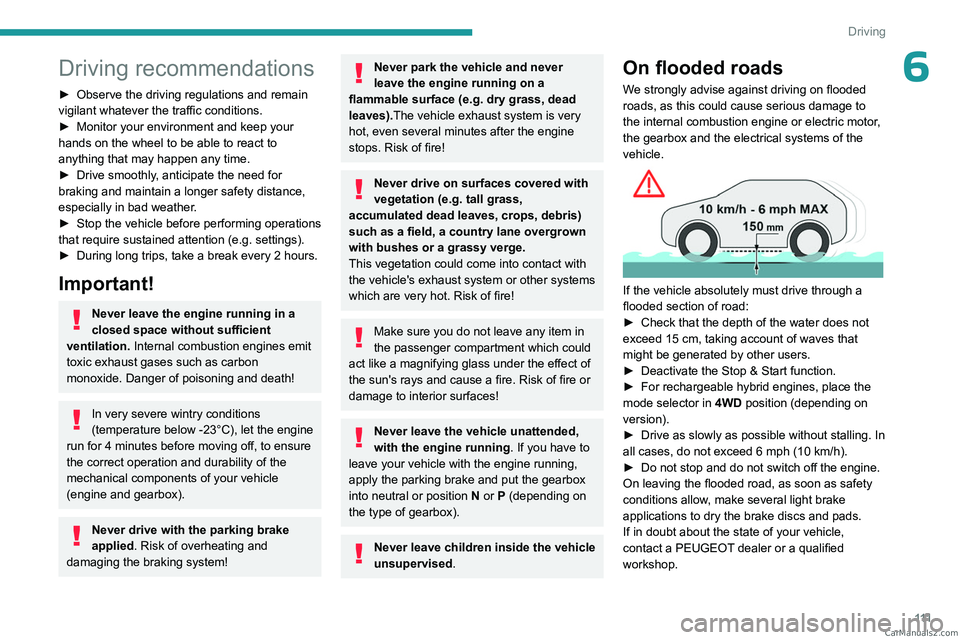 PEUGEOT 5008 2023  Owners Manual 111
Driving
6Driving recommendations
► Observe the driving regulations and remain 
vigilant whatever the traffic conditions.
►
 
Monitor your environment and keep your 
hands on the wheel to be ab