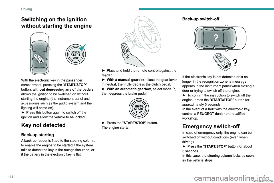 PEUGEOT 5008 2023  Owners Manual 11 4
Driving
Switching on the ignition 
without starting the engine
 
 
With the electronic key in the passenger 
compartment, pressing the "START/STOP" 
button, without depressing any of the 