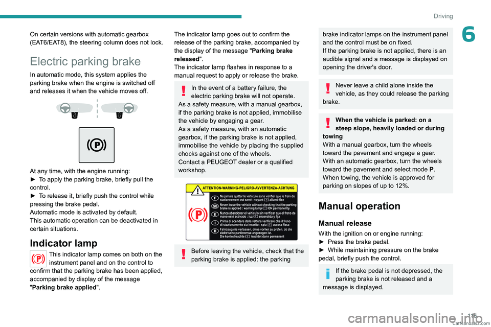 PEUGEOT 5008 2023  Owners Manual 11 5
Driving
6On certain versions with automatic gearbox 
(EAT6/EAT8), the steering column does not lock.
Electric parking brake
In automatic mode, this system applies the 
parking brake when the engi