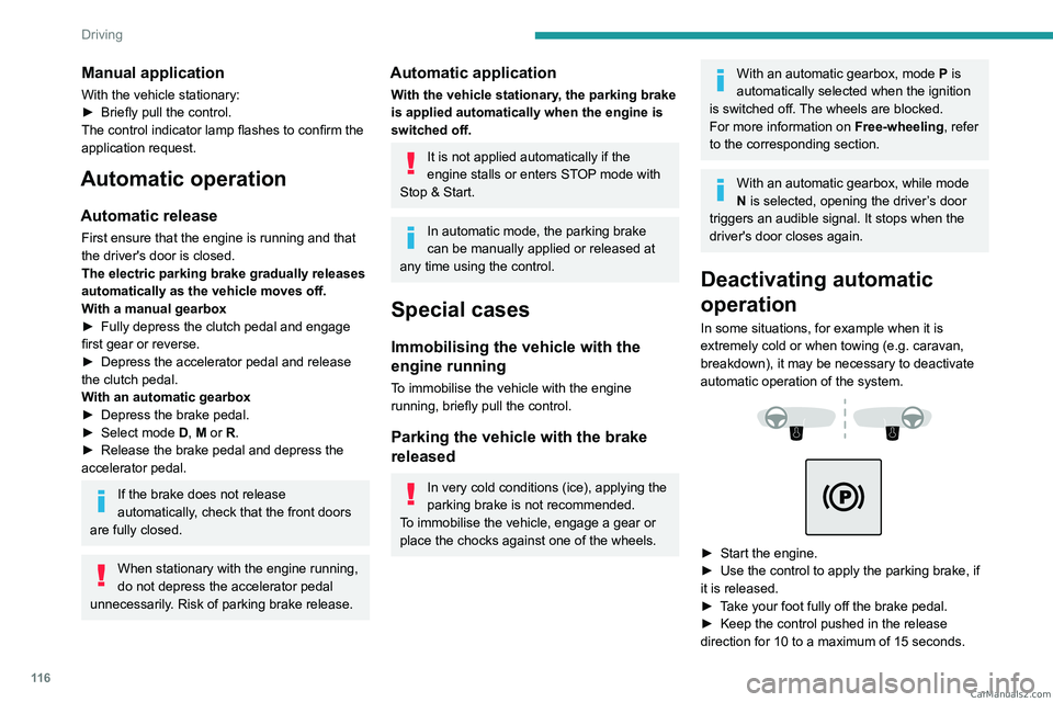 PEUGEOT 5008 2023  Owners Manual 11 6
Driving
Manual application
With the vehicle stationary:
► Briefly pull the control.
The control indicator lamp flashes to confirm the 
application request.
Automatic operation
Automatic release