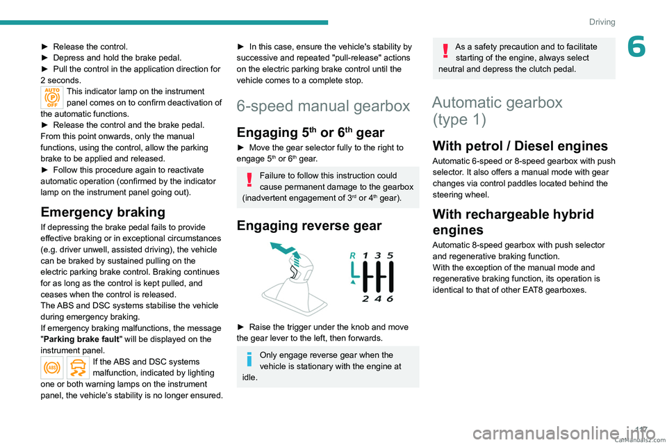 PEUGEOT 5008 2023  Owners Manual 11 7
Driving
6► Release the control.
►  Depress and hold the brake pedal.
►
 
Pull the control in the application direction for 
2

  seconds.
This indicator lamp on the instrument panel comes o