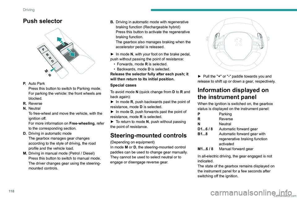 PEUGEOT 5008 2023  Owners Manual 11 8
Driving
Push selector 
 
P.Auto Park
Press this button to switch to Parking mode.
For parking the vehicle: the front wheels are 
blocked.
R. Reverse
N. Neutral
To free-wheel and move the vehicle,