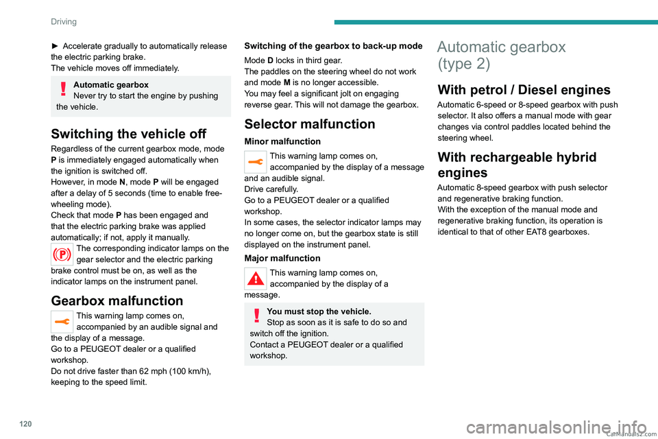 PEUGEOT 5008 2023  Owners Manual 120
Driving
► Accelerate gradually to automatically release 
the electric parking brake.
The vehicle moves off immediately
.
Automatic gearbox
Never try to start the engine by pushing 
the vehicle.
