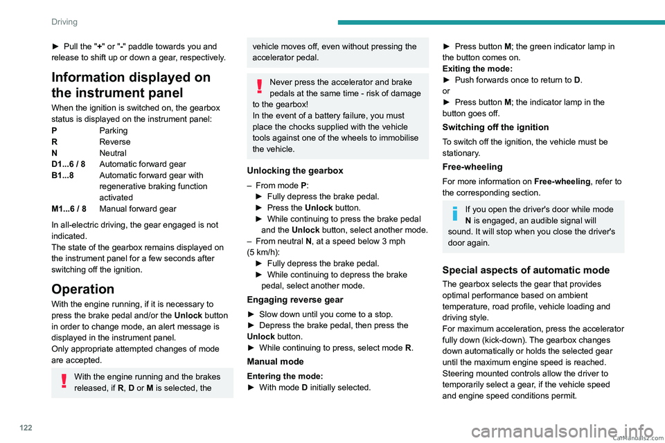 PEUGEOT 5008 2023  Owners Manual 122
Driving
► Pull the "+" or "-" paddle towards you and 
release to shift up or down a gear, respectively.
Information displayed on 
the instrument panel
When the ignition is switch