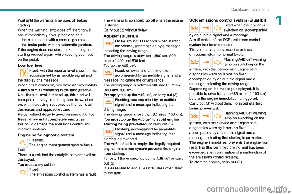PEUGEOT 5008 2023  Owners Manual 13
Dashboard instruments
1Wait until the warning lamp goes off before 
starting.
When the warning lamp goes off, starting will 
occur immediately if you press and hold:
– 
the clutch pedal with a ma