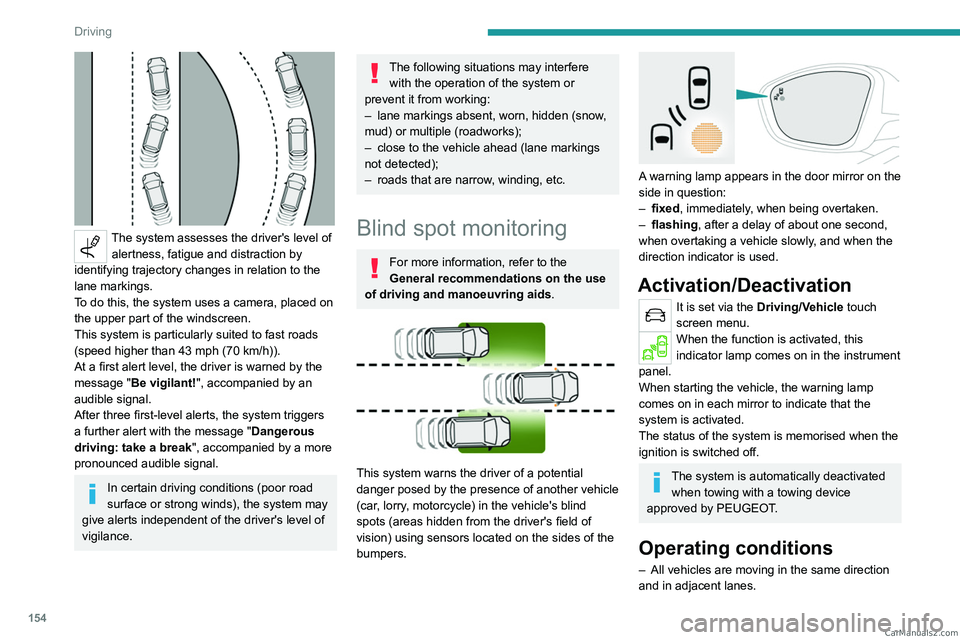 PEUGEOT 5008 2023 User Guide 154
Driving
The system assesses the driver's level of alertness, fatigue and distraction by
identifying trajectory changes in relation to the
lane markings.
To do this, the system uses a camer PEUGEOT 5008 2023 User Guide 154
Driving
The system assesses the driver's level of alertness, fatigue and distraction by
identifying trajectory changes in relation to the
lane markings.
To do this, the system uses a camer
