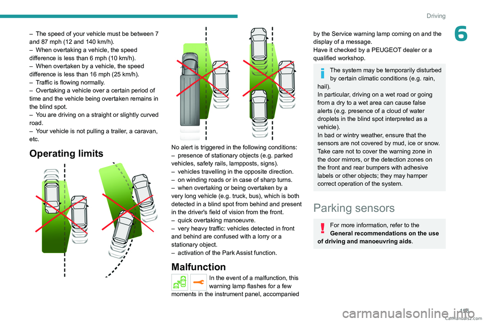 PEUGEOT 5008 2023 Owners Manual 155
Driving
6– The speed of your vehicle must be between 7
and 87 mph (12 and 140 km/h).
–
When overtaking a vehicle, the speed
difference is less than 6
mph (10 km/h).
–
When overt PEUGEOT 5008 2023 Owners Manual 155
Driving
6– The speed of your vehicle must be between 7
and 87 mph (12 and 140 km/h).
–
When overtaking a vehicle, the speed
difference is less than 6
mph (10 km/h).
–
When overt