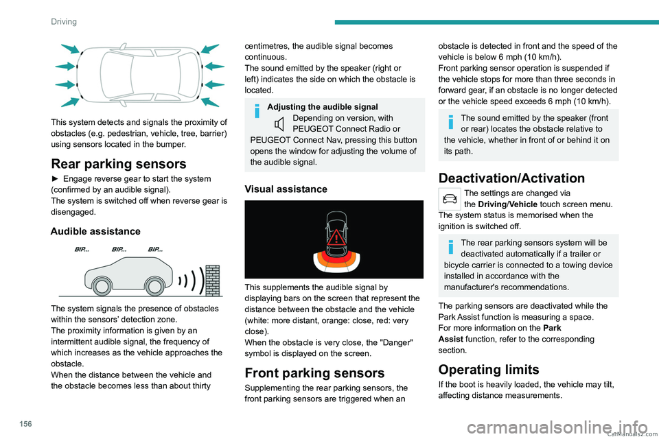 PEUGEOT 5008 2023 Owners Manual 156
Driving
This system detects and signals the proximity of
obstacles (e.g. pedestrian, vehicle, tree, barrier)
using sensors located in the bumper.
Rear parking sensors
► Engage reverse gear PEUGEOT 5008 2023 Owners Manual 156
Driving
This system detects and signals the proximity of
obstacles (e.g. pedestrian, vehicle, tree, barrier)
using sensors located in the bumper.
Rear parking sensors
► Engage reverse gear